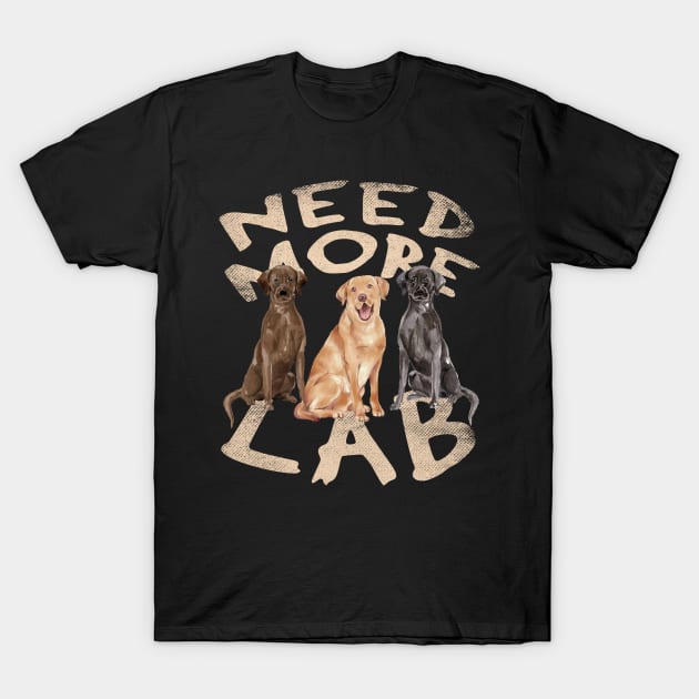 Need More Labrador Retriever - Cute and Funny Dog Design T-Shirt by Family Heritage Gifts